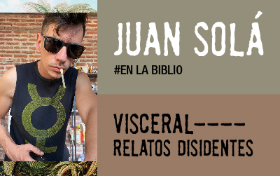 “Visceral” Relatos Disidentes de Juan Solá
